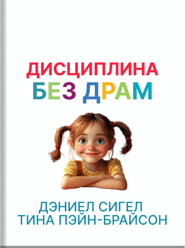 Дисциплина без драм. Как помочь ребенку воспитать характер. Дэниел Сигел, Тина Пэйн-Брайсон. No-Drama Discipline. The Whole-brain Way to Calm The Chaos and Nurture Your Child's Developing Mind · Daniel Siegel, Tina Payne Bryson · 2014